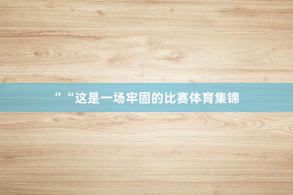 ” “这是一场牢固的比赛体育集锦