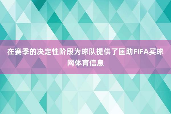 在赛季的决定性阶段为球队提供了匡助FIFA买球网体育信息