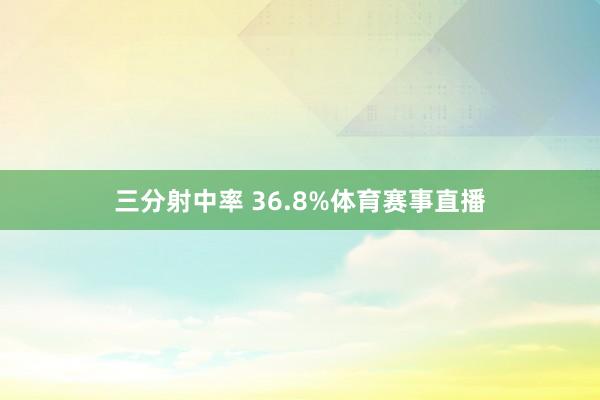 三分射中率 36.8%体育赛事直播