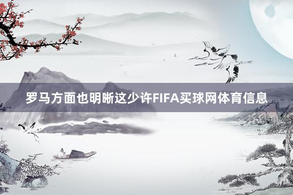 罗马方面也明晰这少许FIFA买球网体育信息