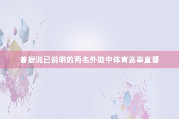 曾据说已说明的两名外助中体育赛事直播