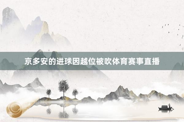 京多安的进球因越位被吹体育赛事直播