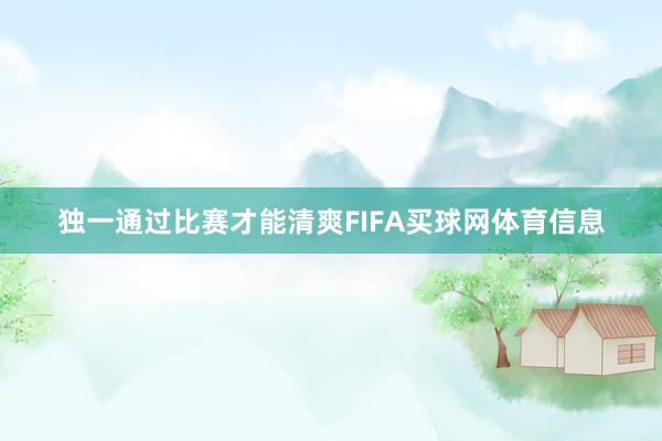 独一通过比赛才能清爽FIFA买球网体育信息