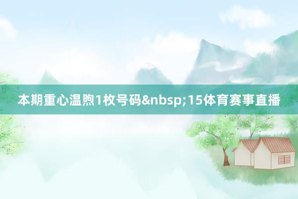 本期重心温煦1枚号码&nbsp;15体育赛事直播
