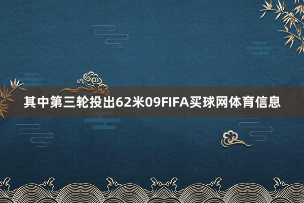 其中第三轮投出62米09FIFA买球网体育信息