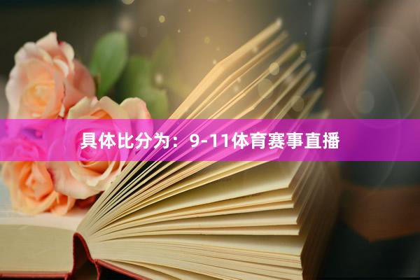 具体比分为：9-11体育赛事直播
