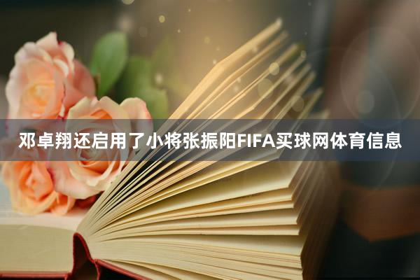 邓卓翔还启用了小将张振阳FIFA买球网体育信息