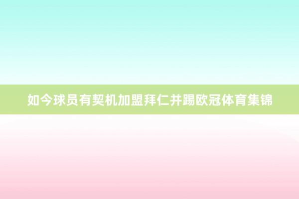 如今球员有契机加盟拜仁并踢欧冠体育集锦