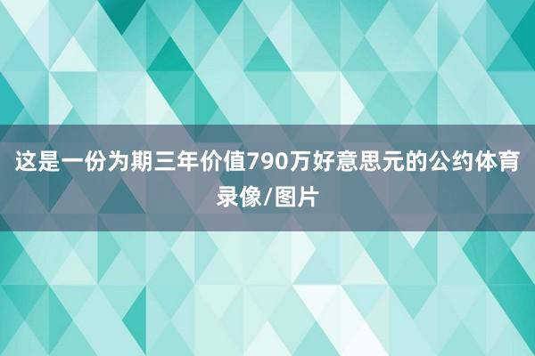 这是一份为期三年价值790万好意思元的公约体育录像/图片