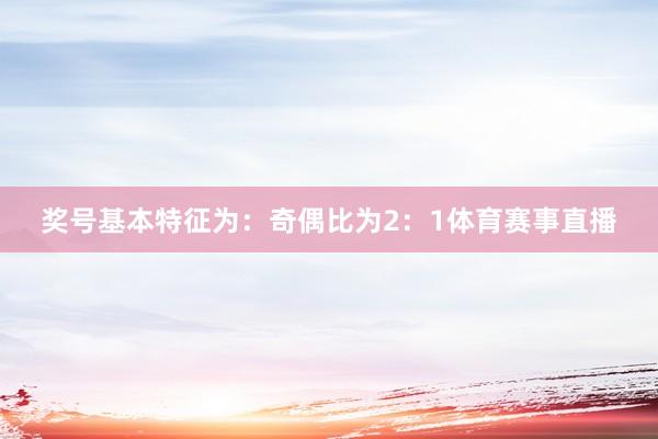 奖号基本特征为：　　　　奇偶比为2：1体育赛事直播