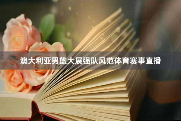 澳大利亚男篮大展强队风范体育赛事直播