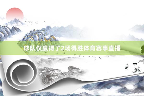 球队仅赢得了2场得胜体育赛事直播