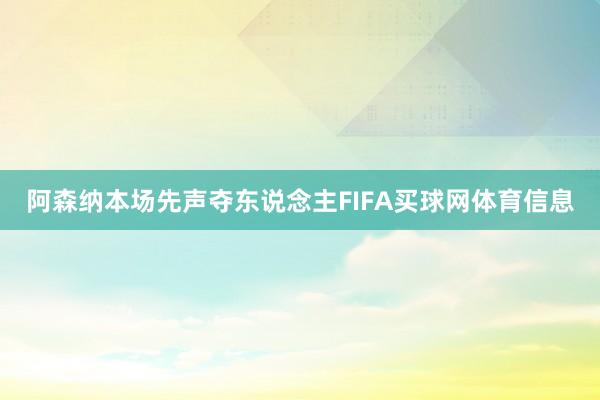 阿森纳本场先声夺东说念主FIFA买球网体育信息