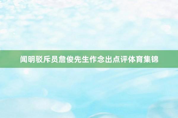 闻明驳斥员詹俊先生作念出点评体育集锦