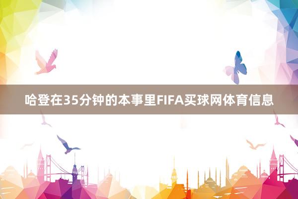 哈登在35分钟的本事里FIFA买球网体育信息