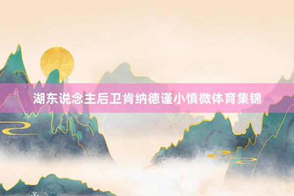 湖东说念主后卫肯纳德谨小慎微体育集锦