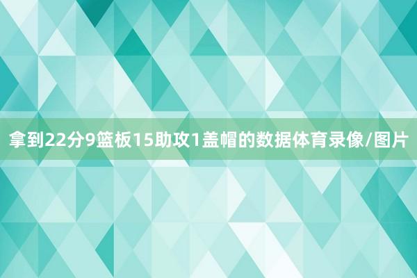 拿到22分9篮板15助攻1盖帽的数据体育录像/图片