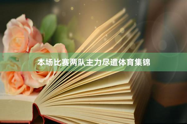 本场比赛两队主力尽遣体育集锦