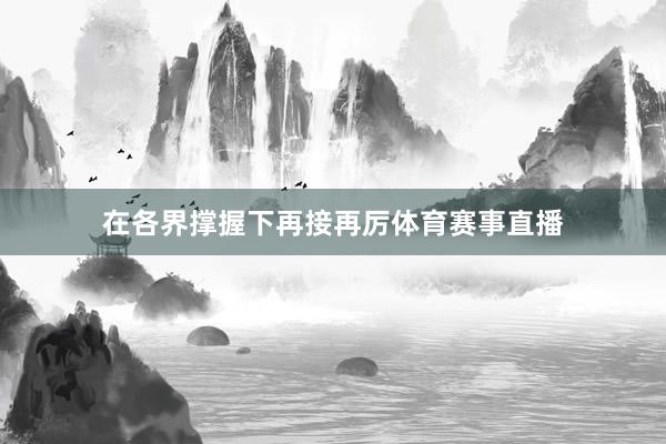 在各界撑握下再接再厉体育赛事直播