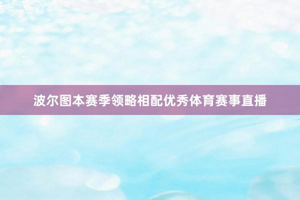 波尔图本赛季领略相配优秀体育赛事直播