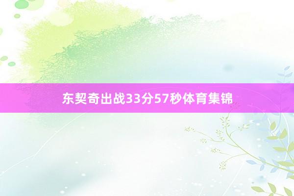 东契奇出战33分57秒体育集锦